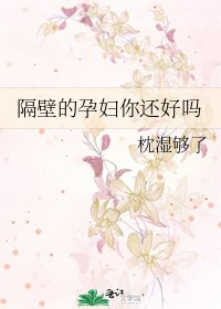 隔壁的孕妇你还好吗